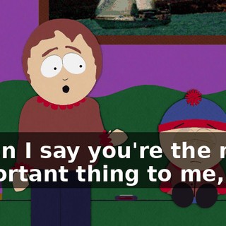 When I say you're the most important thing to me,