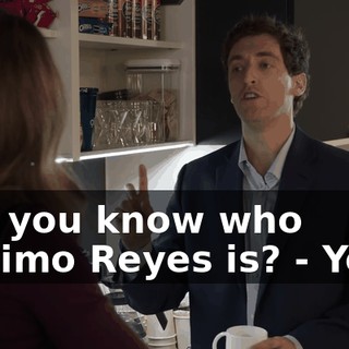 - do you know who Maximo Reyes is? - Yeah.
