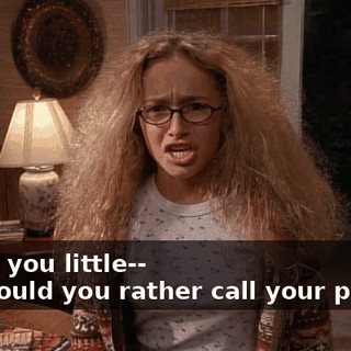 - Why, you little-- - Or would you rather call your parents