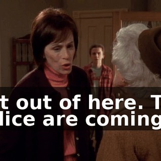 Get out of here. The police are coming.