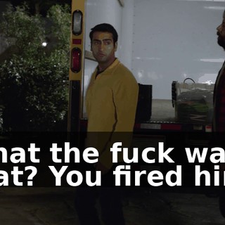 What the fuck was that? You fired him?