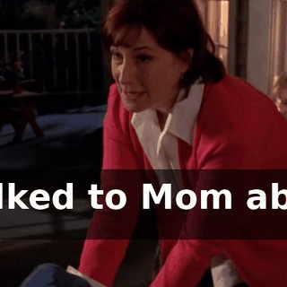 I talked to Mom about it.
