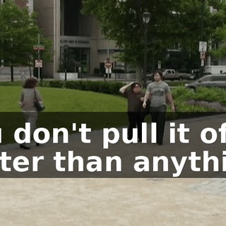 You don't pull it off better than anything.