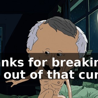 thanks for breaking me out of that curse.
