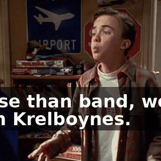 worse than band, worse than Krelboynes.