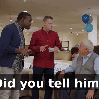 Did you tell him?