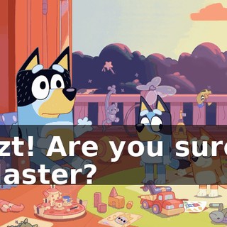 Zzt! Are you sure, Master?