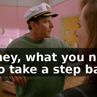 Honey, what you need is to take a step back,