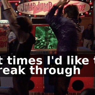 ♪ At times I'd like to break through ♪