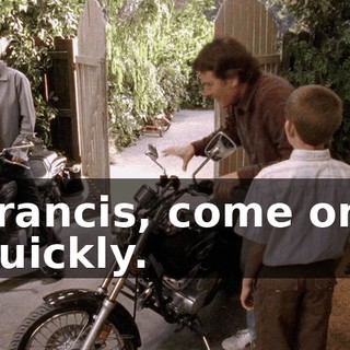 Francis, come on, quickly.