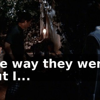 the way they were, but I...