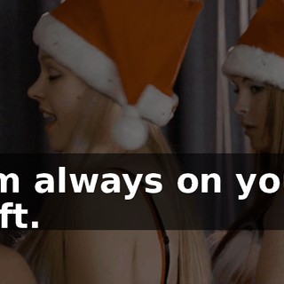 I'm always on your left.