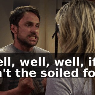 Well, well, well, if it isn't the soiled fool.