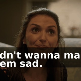 Didn't wanna make them sad.