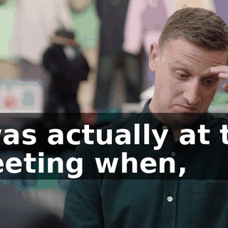 I was actually at the meeting when,