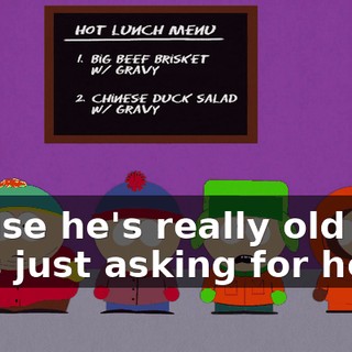 'cause he's really old and he's just asking for help?
