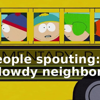 ♪ People spouting: "Howdy neighbor!" ♪