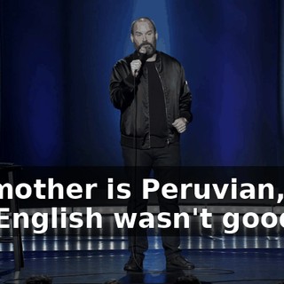 My mother is Peruvian, and her English wasn't good.