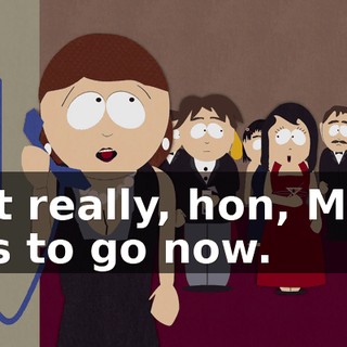 Not really, hon, Mom has to go now.