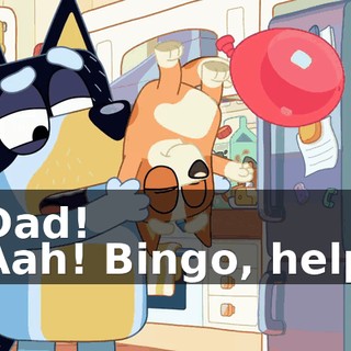 -Dad! -Aah! Bingo, help!