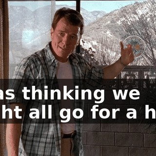 I was thinking we might all go for a hike.