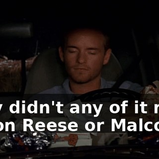 Why didn't any of it rub off on Reese or Malcolm?