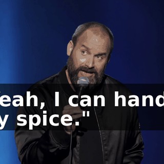 "Yeah, I can handle my spice."