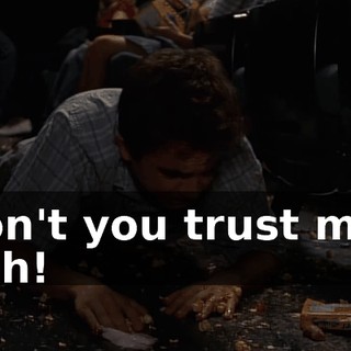 Don't you trust me? Shh!