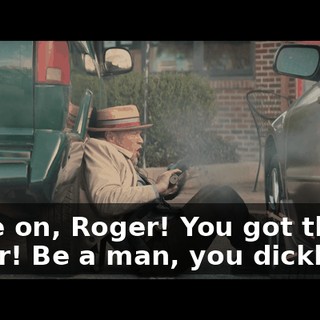 Come on, Roger! You got this, Roger! Be a man, you dickhead!