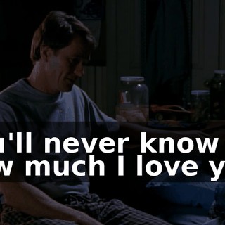 You'll never know how much I love you.