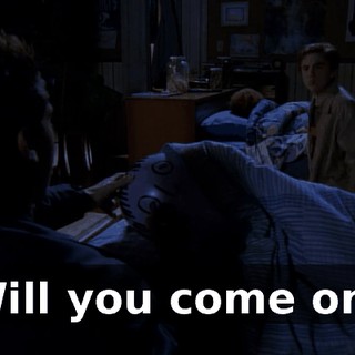 Will you come on?