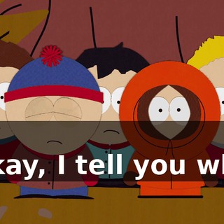 Oh. - Okay, I tell you what.