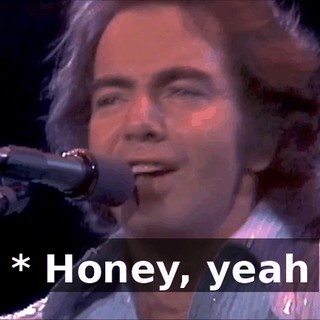 * Honey, yeah