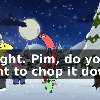 Alright. Pim, do you want to chop it down?