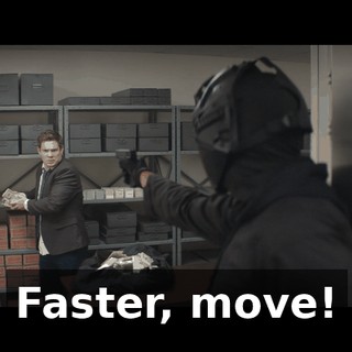 Faster, move!