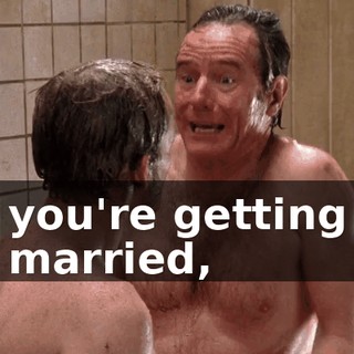 you're getting married,