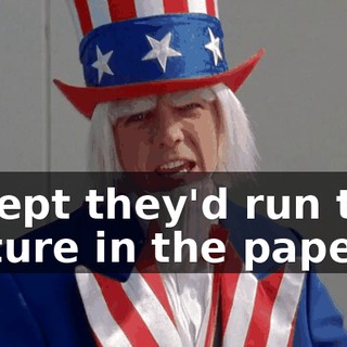 except they'd run that picture in the paper.