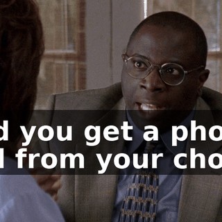 and you get a phone call from your choice