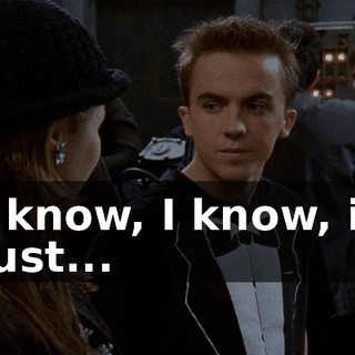 I know, I know, it just...