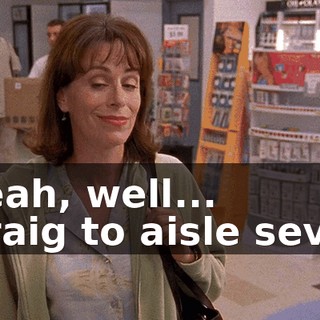 - Yeah, well... - Craig to aisle seven.