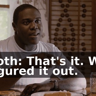 both: That's it. We figured it out.