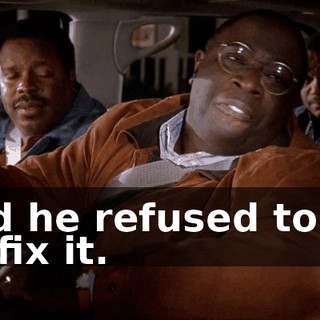 and he refused to let us fix it.
