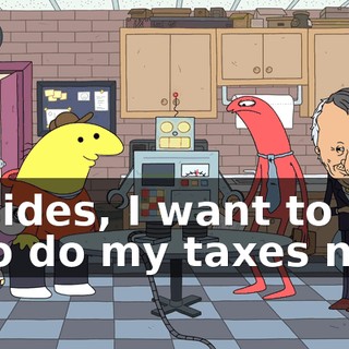Besides, I want to use it to do my taxes now.