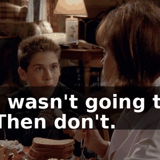 - I wasn't going to. - Then don't.
