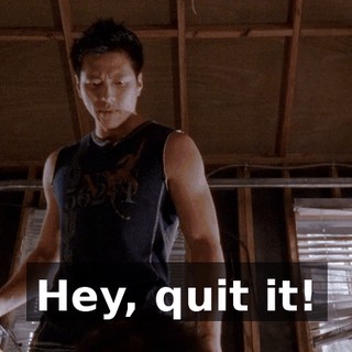Hey, quit it!