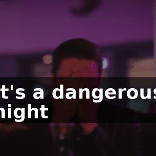 ♪ It's a dangerous night ♪