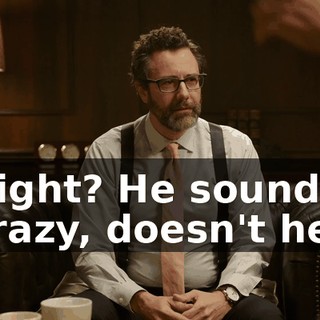 Right? He sounds crazy, doesn't he?