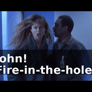 John! Fire-in-the-hole!
