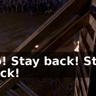 No! Stay back! Stay back!