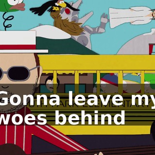 ♪ Gonna leave my woes behind ♪